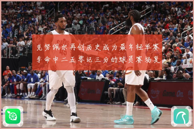 克努佩尔再创历史成为最年轻单赛季命中二五零记三分的球员赛场复盘