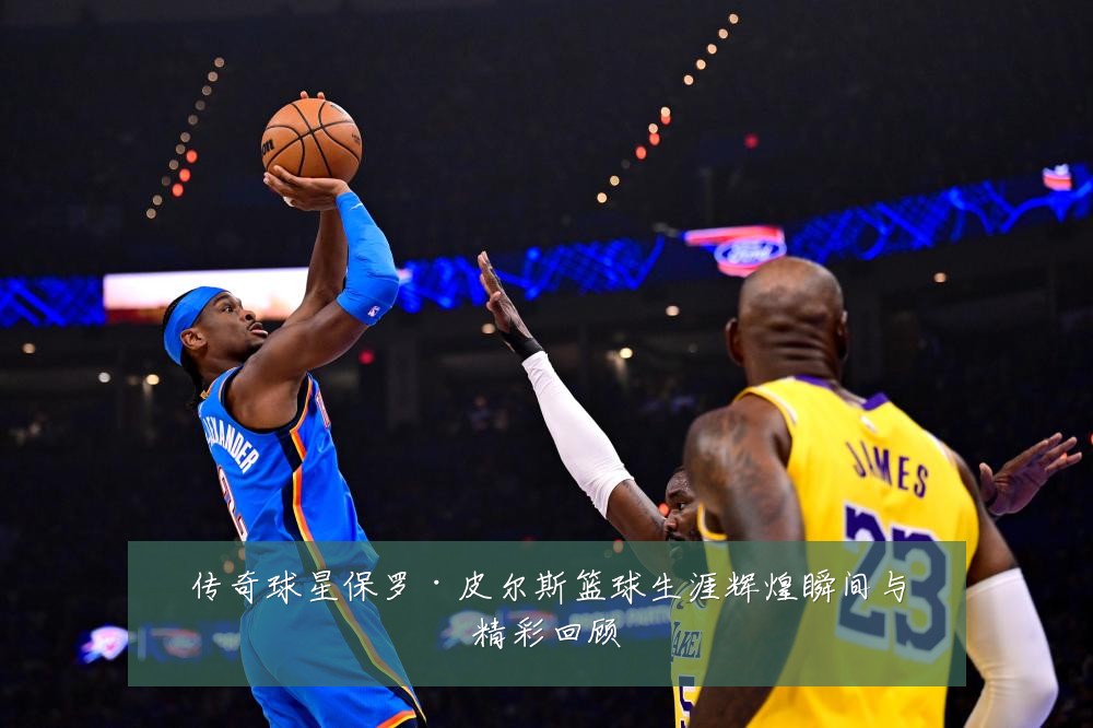 传奇球星保罗·皮尔斯篮球生涯辉煌瞬间与精彩回顾